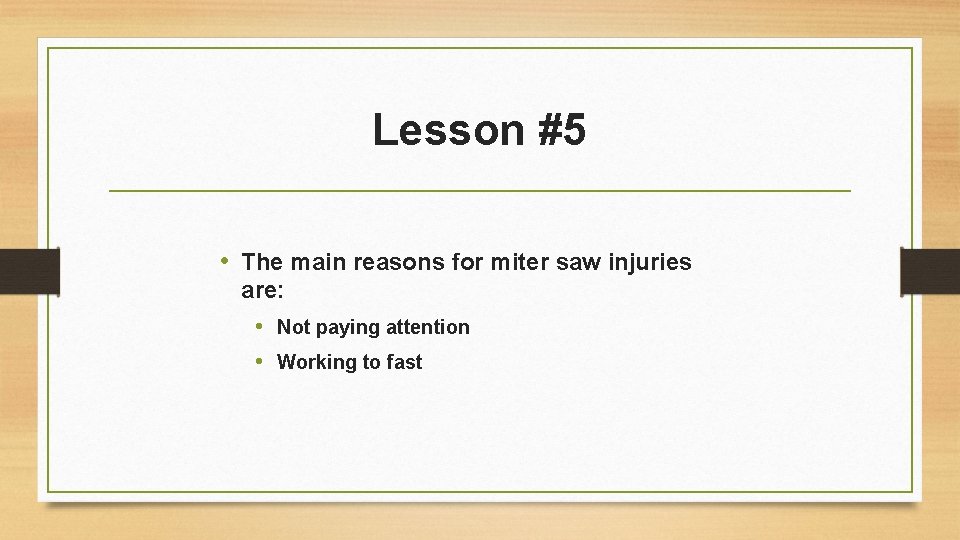 Lesson #5 • The main reasons for miter saw injuries are: • Not paying