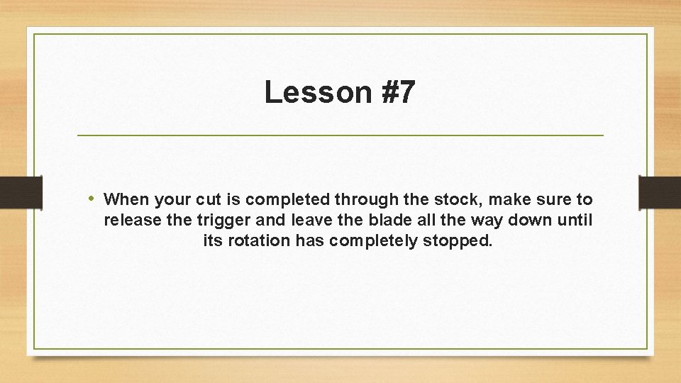 Lesson #7 • When your cut is completed through the stock, make sure to