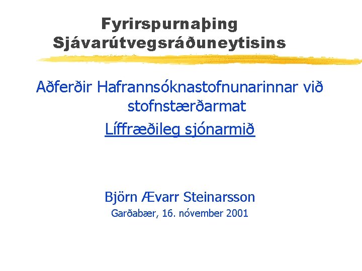 Fyrirspurnaþing Sjávarútvegsráðuneytisins Aðferðir Hafrannsóknastofnunarinnar við stofnstærðarmat Líffræðileg sjónarmið Björn Ævarr Steinarsson Garðabær, 16. nóvember