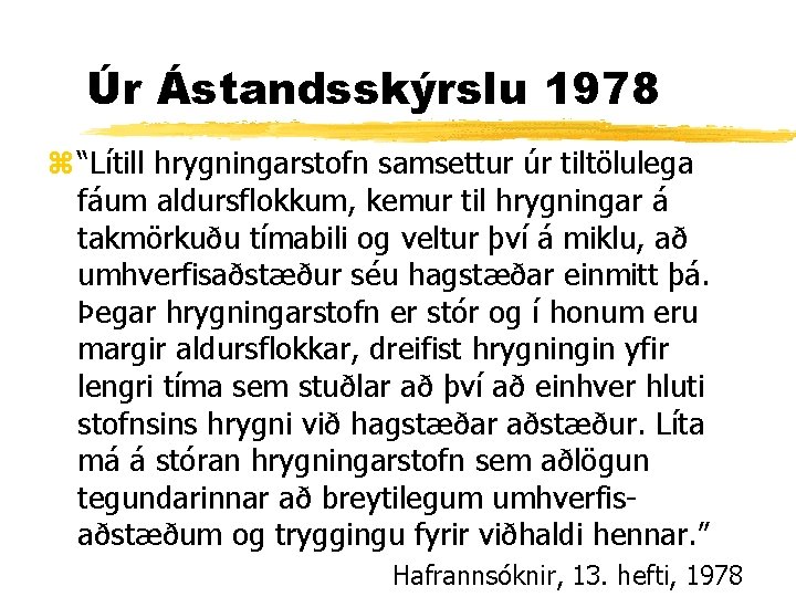 Úr Ástandsskýrslu 1978 z “Lítill hrygningarstofn samsettur úr tiltölulega fáum aldursflokkum, kemur til hrygningar