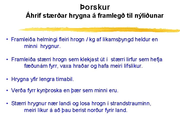 Þorskur Áhrif stærðar hrygna á framlegð til nýliðunar • Framleiða helmingi fleiri hrogn /