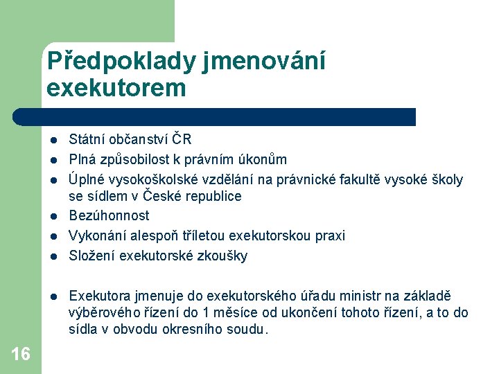 Předpoklady jmenování exekutorem l l l l 16 Státní občanství ČR Plná způsobilost k