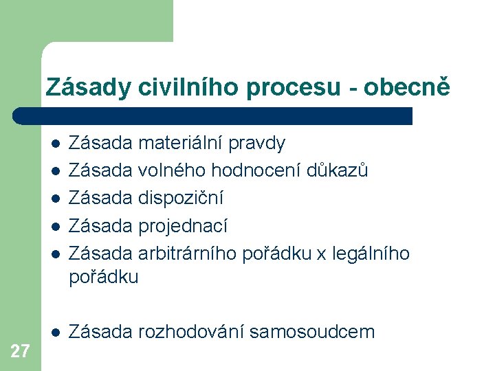 Zásady civilního procesu - obecně l l l 27 Zásada materiální pravdy Zásada volného