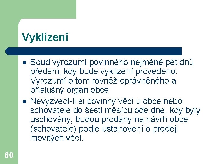 Vyklizení l l 60 Soud vyrozumí povinného nejméně pět dnů předem, kdy bude vyklizení