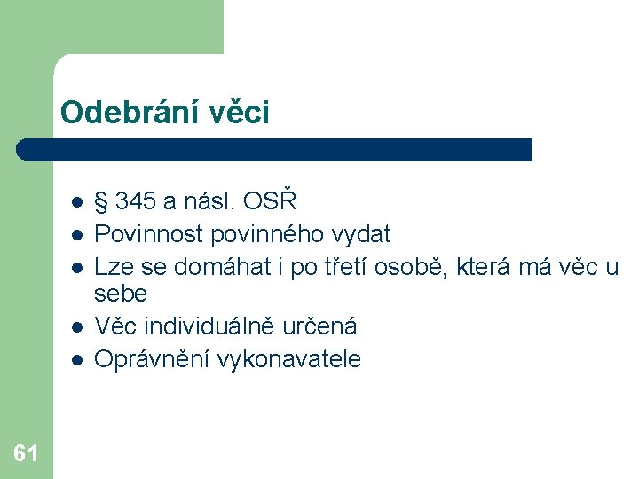 Odebrání věci l l l 61 § 345 a násl. OSŘ Povinnost povinného vydat