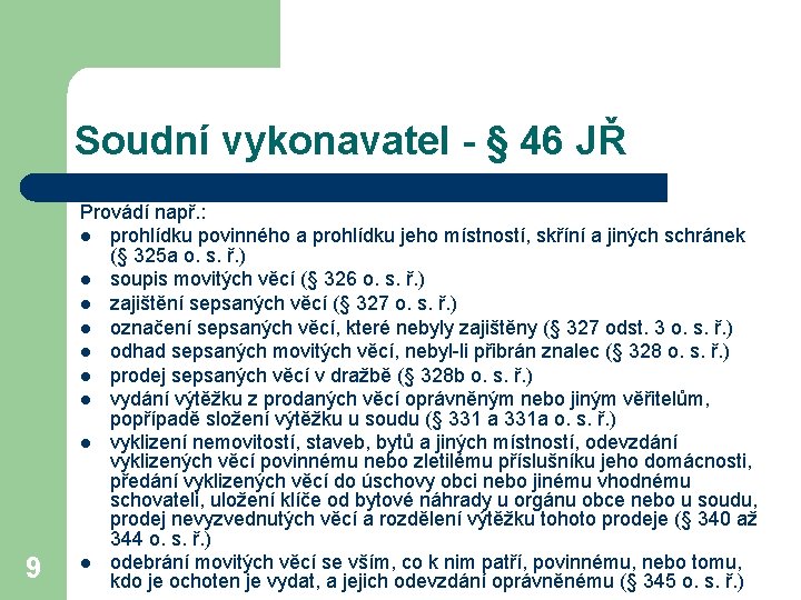 Soudní vykonavatel - § 46 JŘ 9 Provádí např. : l prohlídku povinného a