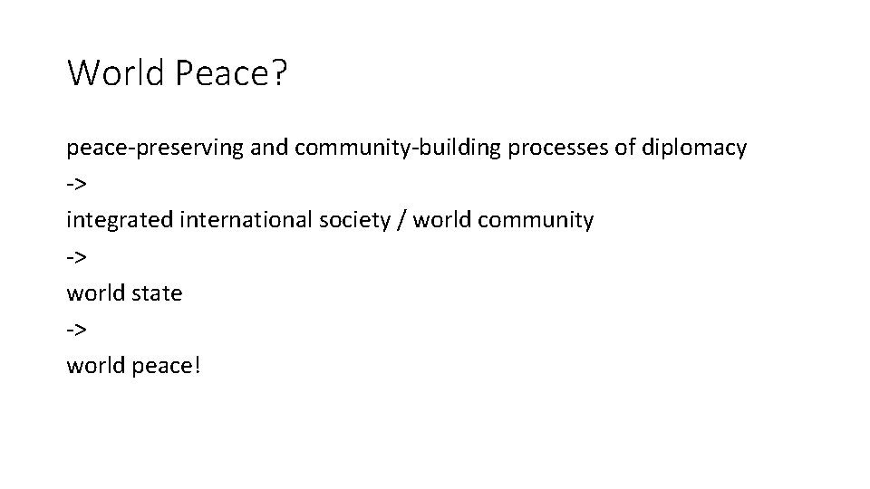 World Peace? peace-preserving and community-building processes of diplomacy -> integrated international society / world