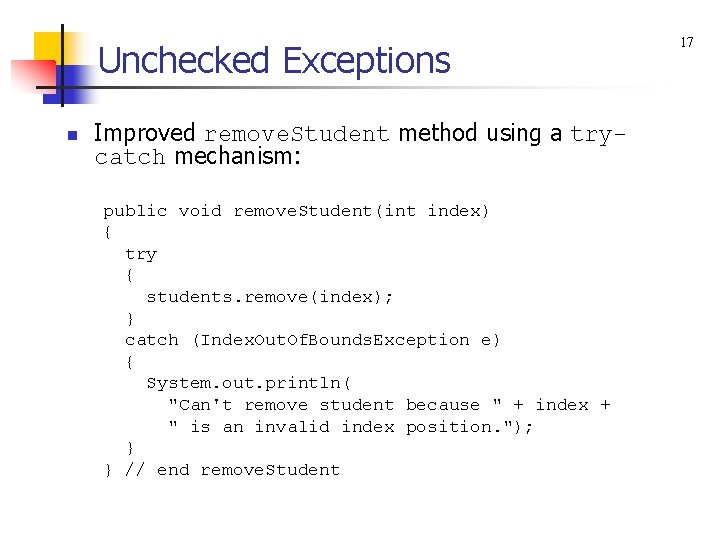 Unchecked Exceptions n Improved remove. Student method using a trycatch mechanism: public void remove.