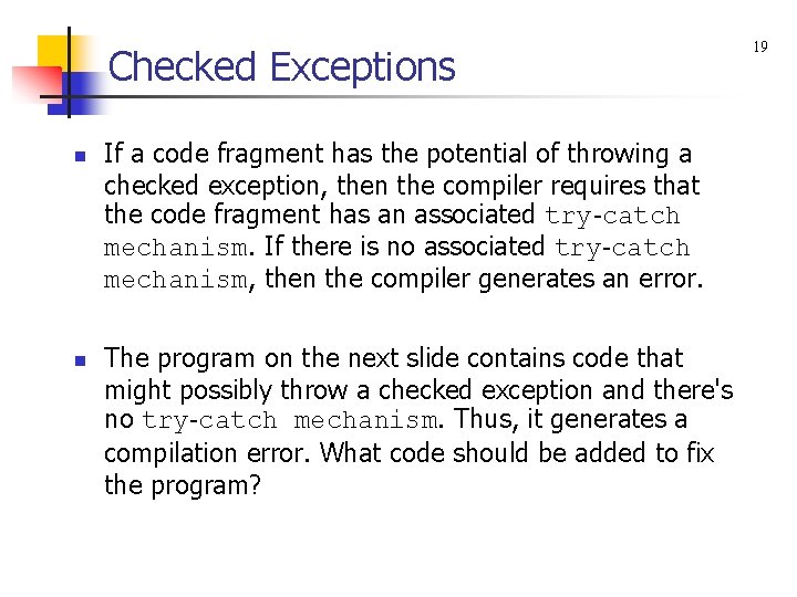 Checked Exceptions n n If a code fragment has the potential of throwing a