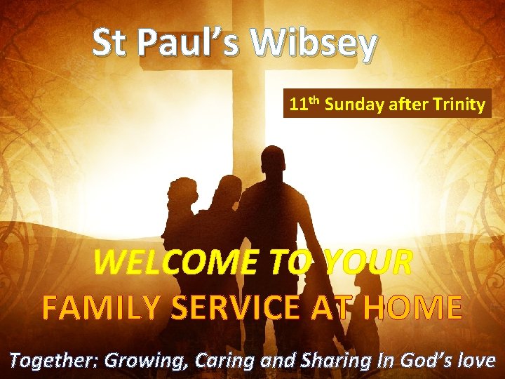 St Paul’s Wibsey 11 th Sunday after Trinity WELCOME TO YOUR FAMILY SERVICE AT