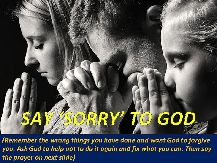 SAY ‘SORRY’ TO GOD (Remember the wrong things you have done and want God