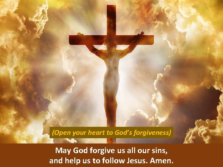 (Open your heart to God’s forgiveness) May God forgive us all our sins, and