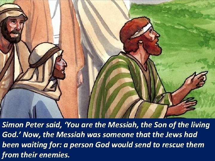 Simon Peter said, ‘You are the Messiah, the Son of the living God. ’