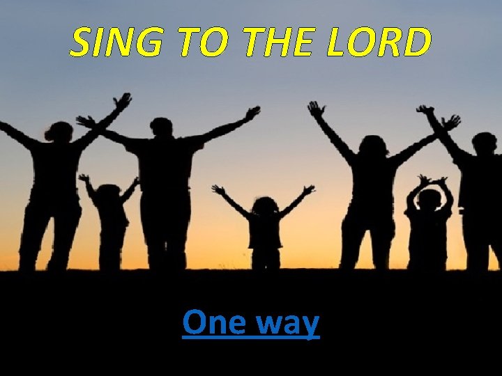 SING TO THE LORD One way 