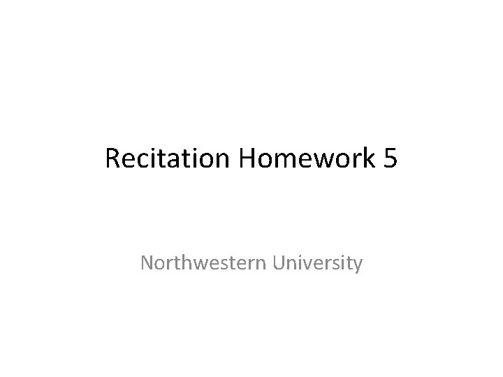 Recitation Homework 5 Northwestern University 