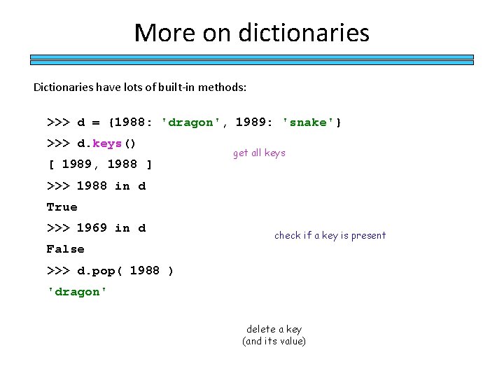 More on dictionaries Dictionaries have lots of built-in methods: >>> d = {1988: 'dragon',