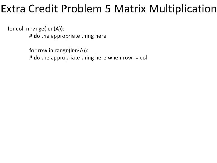 Extra Credit Problem 5 Matrix Multiplication for col in range(len(A)): # do the appropriate