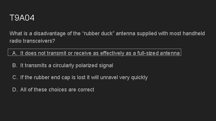 T 9 A 04 What is a disadvantage of the “rubber duck” antenna supplied