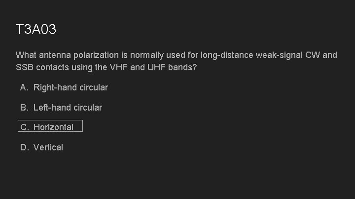 T 3 A 03 What antenna polarization is normally used for long-distance weak-signal CW