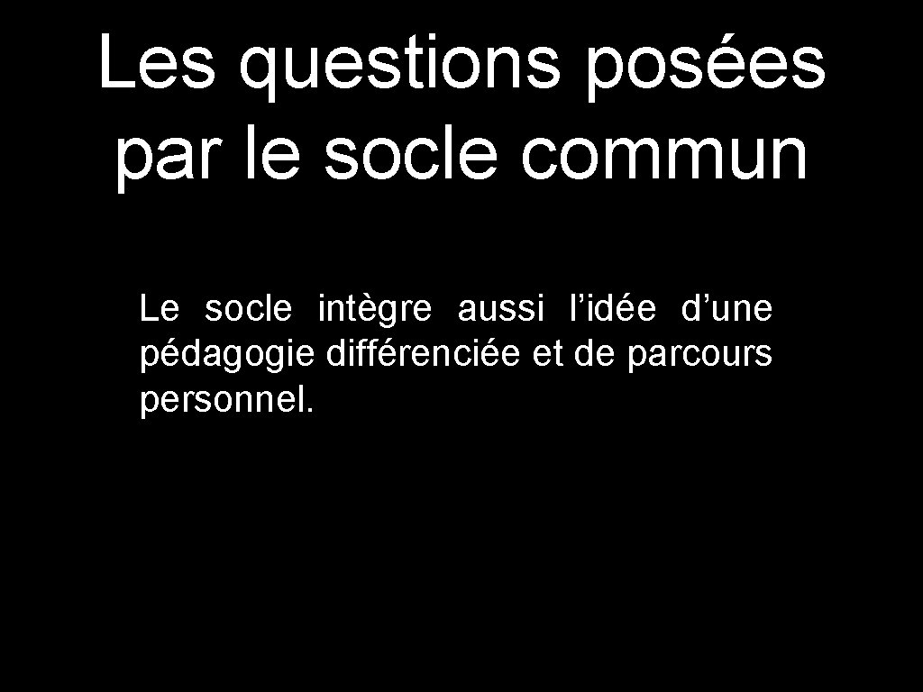 Les questions posées par le socle commun Le socle intègre aussi l’idée d’une pédagogie