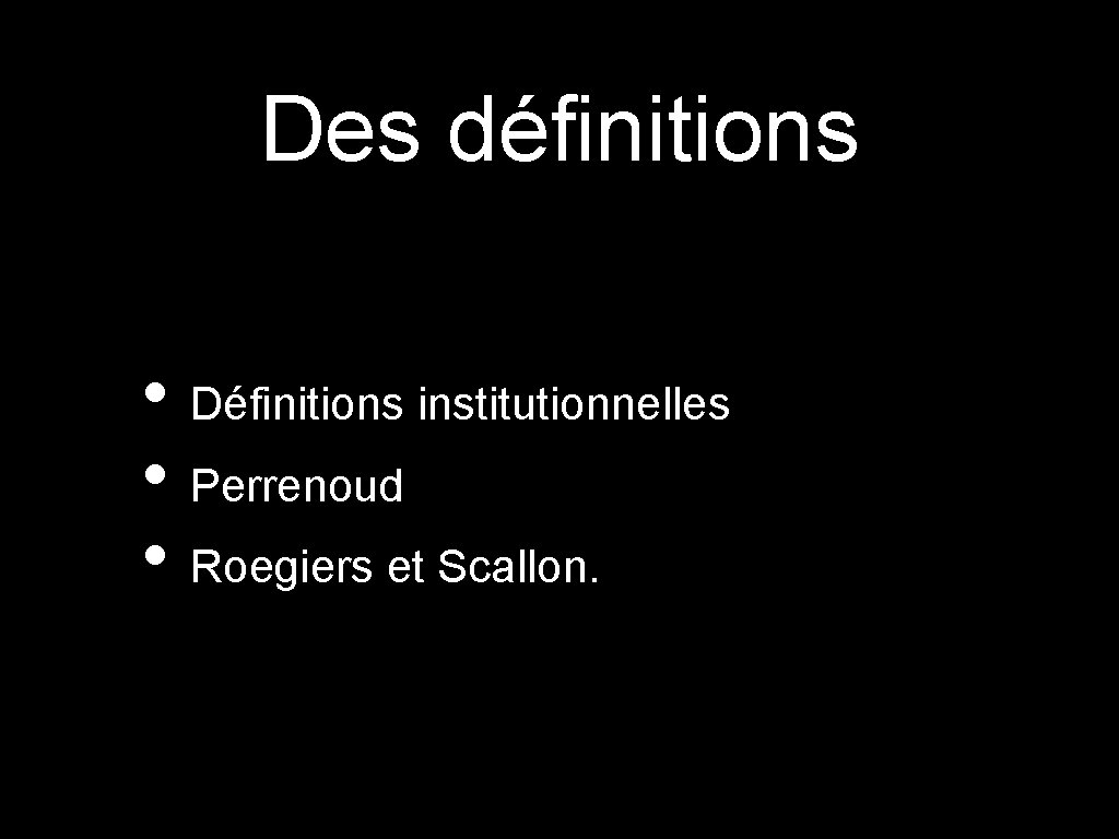Des définitions • Définitions institutionnelles • Perrenoud • Roegiers et Scallon. 