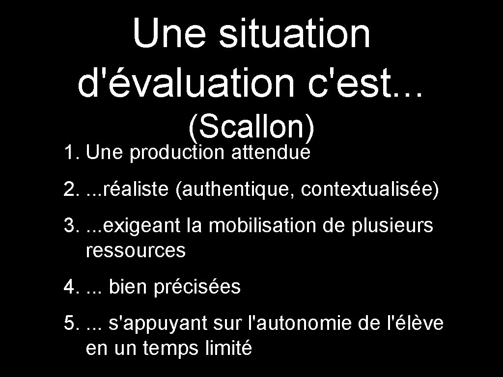 Une situation d'évaluation c'est. . . (Scallon) 1. Une production attendue 2. . réaliste