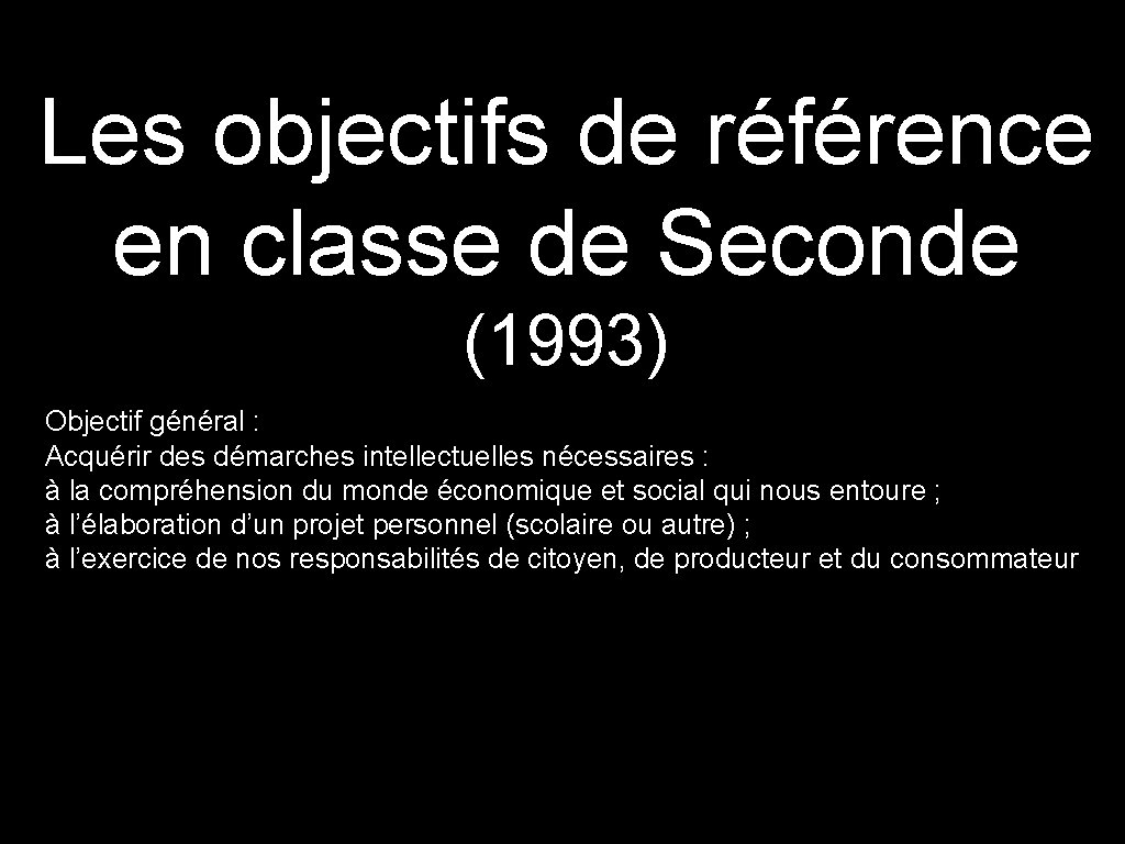 Les objectifs de référence en classe de Seconde (1993) Objectif général : Acquérir des