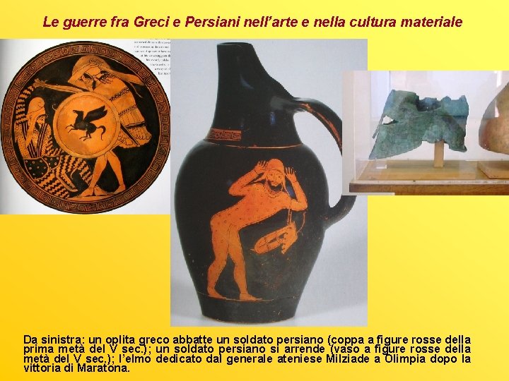 Le guerre fra Greci e Persiani nell’arte e nella cultura materiale Da sinistra: un