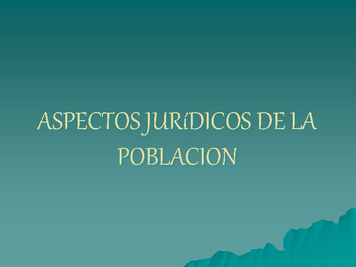 ASPECTOS JURíDICOS DE LA POBLACION 