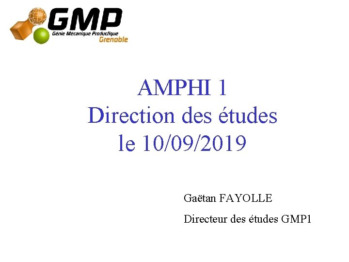 AMPHI 1 Direction des études le 10/09/2019 Gaëtan FAYOLLE Directeur des études GMP 1 AMPHI 1 Direction des études le 10/09/2019 Gaëtan FAYOLLE Directeur des études GMP 1