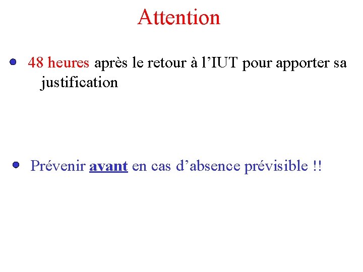 Attention 48 heures après le retour à l’IUT pour apporter sa justification Prévenir avant Attention 48 heures après le retour à l’IUT pour apporter sa justification Prévenir avant
