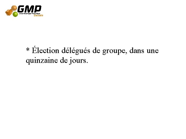 * Élection délégués de groupe, dans une quinzaine de jours. * Élection délégués de groupe, dans une quinzaine de jours.