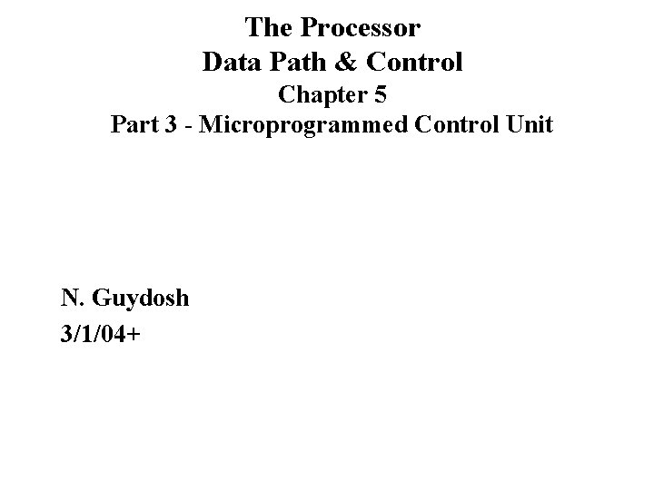 The Processor Data Path & Control Chapter 5 Part 3 - Microprogrammed Control Unit