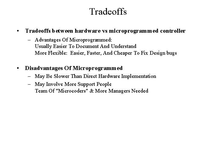 Tradeoffs • Tradeoffs between hardware vs microprogrammed controller – Advantages Of Microprogrammed: Usually Easier