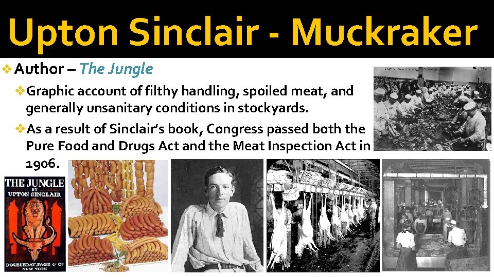 Upton Sinclair - Muckraker v Author – The Jungle v. Graphic account of filthy