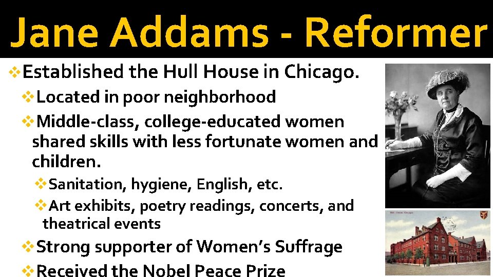 Jane Addams - Reformer v. Established the Hull House in Chicago. v. Located in