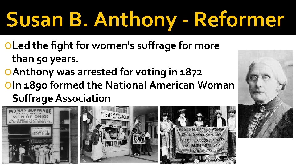 Susan B. Anthony - Reformer Led the fight for women's suffrage for more than