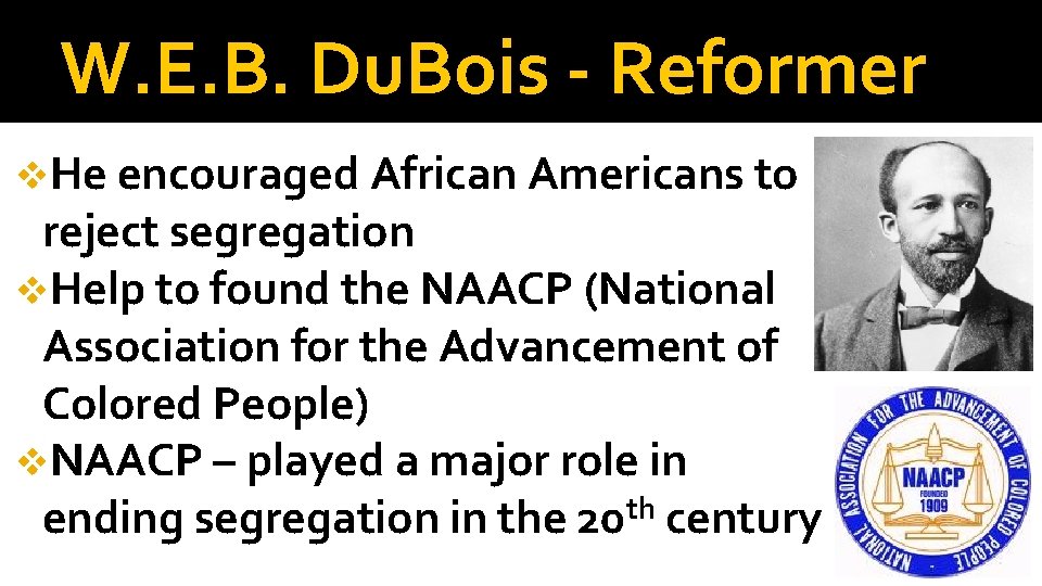 W. E. B. Du. Bois - Reformer v. He encouraged African Americans to reject