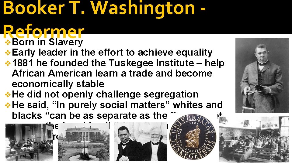 Booker T. Washington Reformer Born in Slavery v v Early leader in the effort