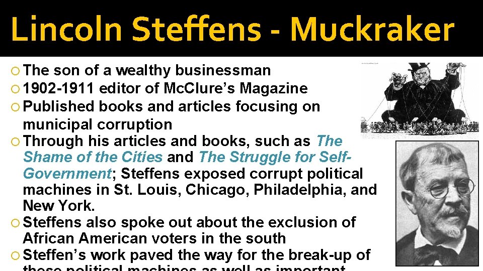 Lincoln Steffens - Muckraker The son of a wealthy businessman 1902 -1911 editor of