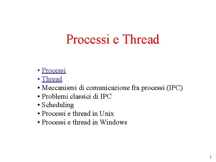 Processi e Thread • Processi • Thread • Meccanismi di comunicazione fra processi (IPC)
