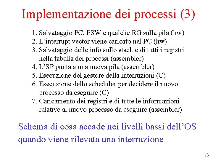 Implementazione dei processi (3) 1. Salvataggio PC, PSW e qualche RG sulla pila (hw)