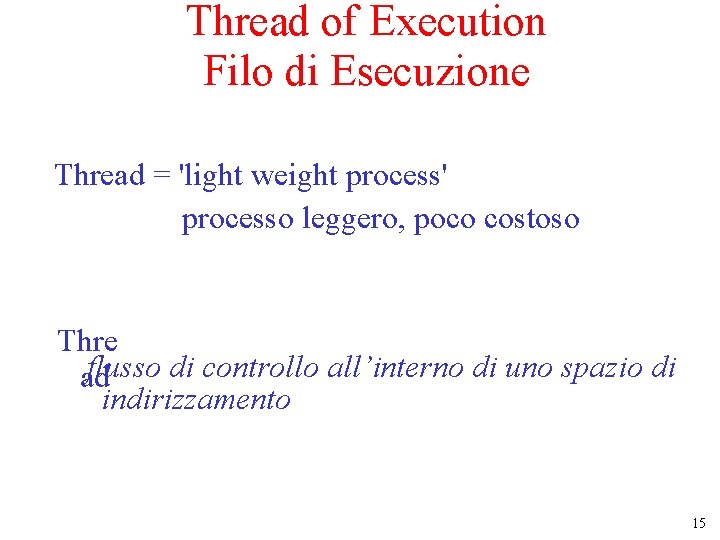 Thread of Execution Filo di Esecuzione Thread = 'light weight process' processo leggero, poco