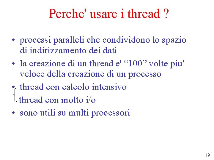 Perche' usare i thread ? • processi paralleli che condividono lo spazio di indirizzamento