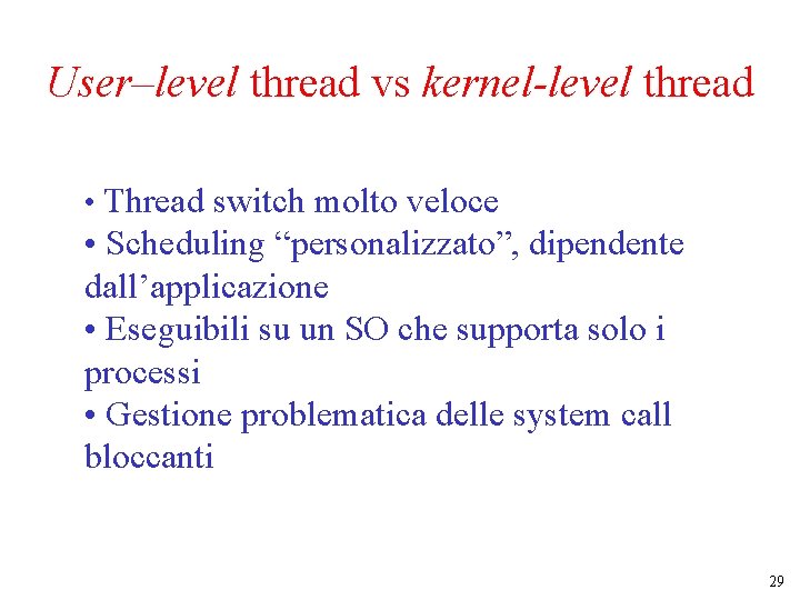 User–level thread vs kernel-level thread • Thread switch molto veloce • Scheduling “personalizzato”, dipendente