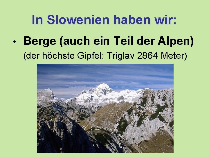In Slowenien haben wir: • Berge (auch ein Teil der Alpen) (der höchste Gipfel: