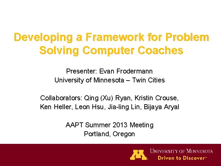 Developing a Framework for Problem Solving Computer Coaches Presenter: Evan Frodermann University of Minnesota