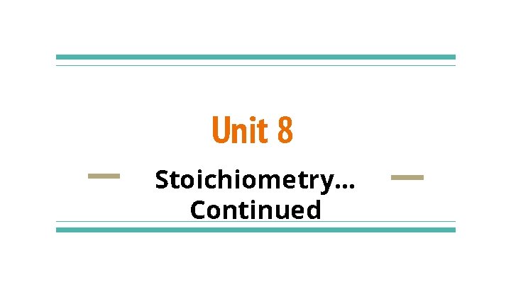 Unit 8 Stoichiometry… Continued 