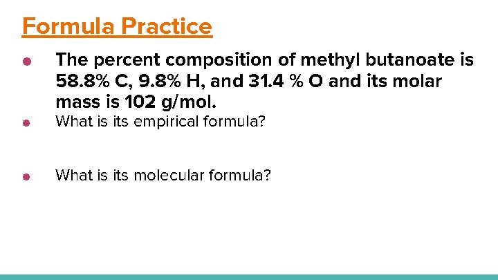 Formula Practice ● The percent composition of methyl butanoate is 58. 8% C, 9.