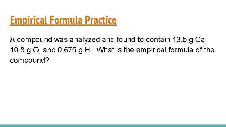 Empirical Formula Practice A compound was analyzed and found to contain 13. 5 g